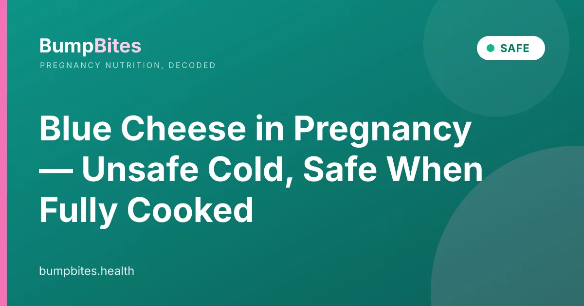 Blue Cheese in Pregnancy — Unsafe Cold, Safe When Fully Cooked