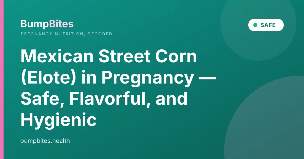 Mexican Street Corn (Elote) in Pregnancy — Safe, Flavorful, and Hygienic